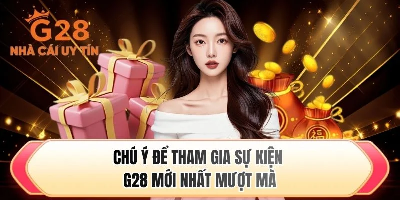 Chú ý để tham gia sự kiện G28 mới nhất mượt mà