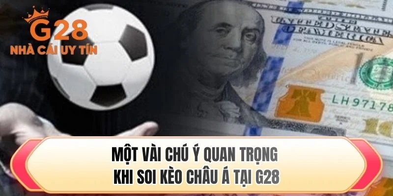 Một vài chú ý quan trọng khi soi kèo Châu Á tại G28