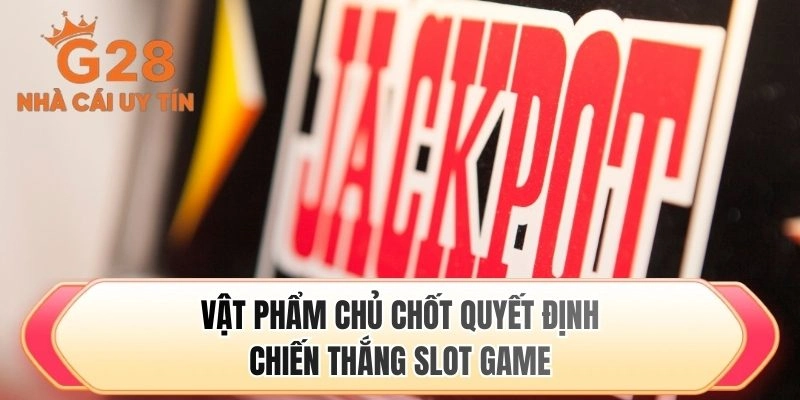 Vật phẩm chủ chốt quyết định chiến thắng slot game